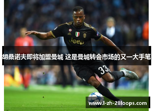 胡桑诺夫即将加盟曼城 这是曼城转会市场的又一大手笔 胡桑诺夫即将加盟曼城 这是曼城转会市场的又一大手笔