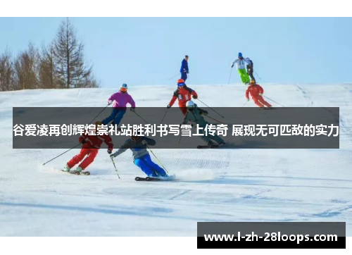 谷爱凌再创辉煌崇礼站胜利书写雪上传奇 展现无可匹敌的实力 谷爱凌再创辉煌崇礼站胜利书写雪上传奇 展现无可匹敌的实力