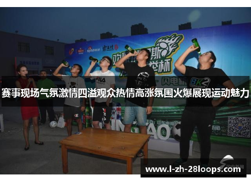 赛事现场气氛激情四溢观众热情高涨氛围火爆展现运动魅力 赛事现场气氛激情四溢观众热情高涨氛围火爆展现运动魅力