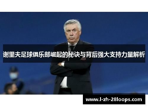 谢里夫足球俱乐部崛起的秘诀与背后强大支持力量解析 谢里夫足球俱乐部崛起的秘诀与背后强大支持力量解析