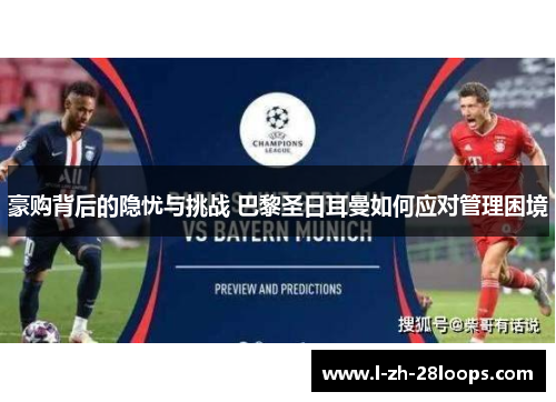豪购背后的隐忧与挑战 巴黎圣日耳曼如何应对管理困境 豪购背后的隐忧与挑战 巴黎圣日耳曼如何应对管理困境
