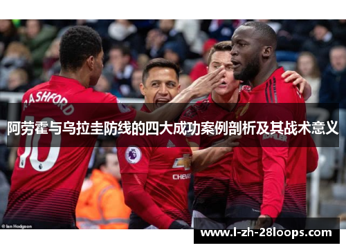 阿劳霍与乌拉圭防线的四大成功案例剖析及其战术意义